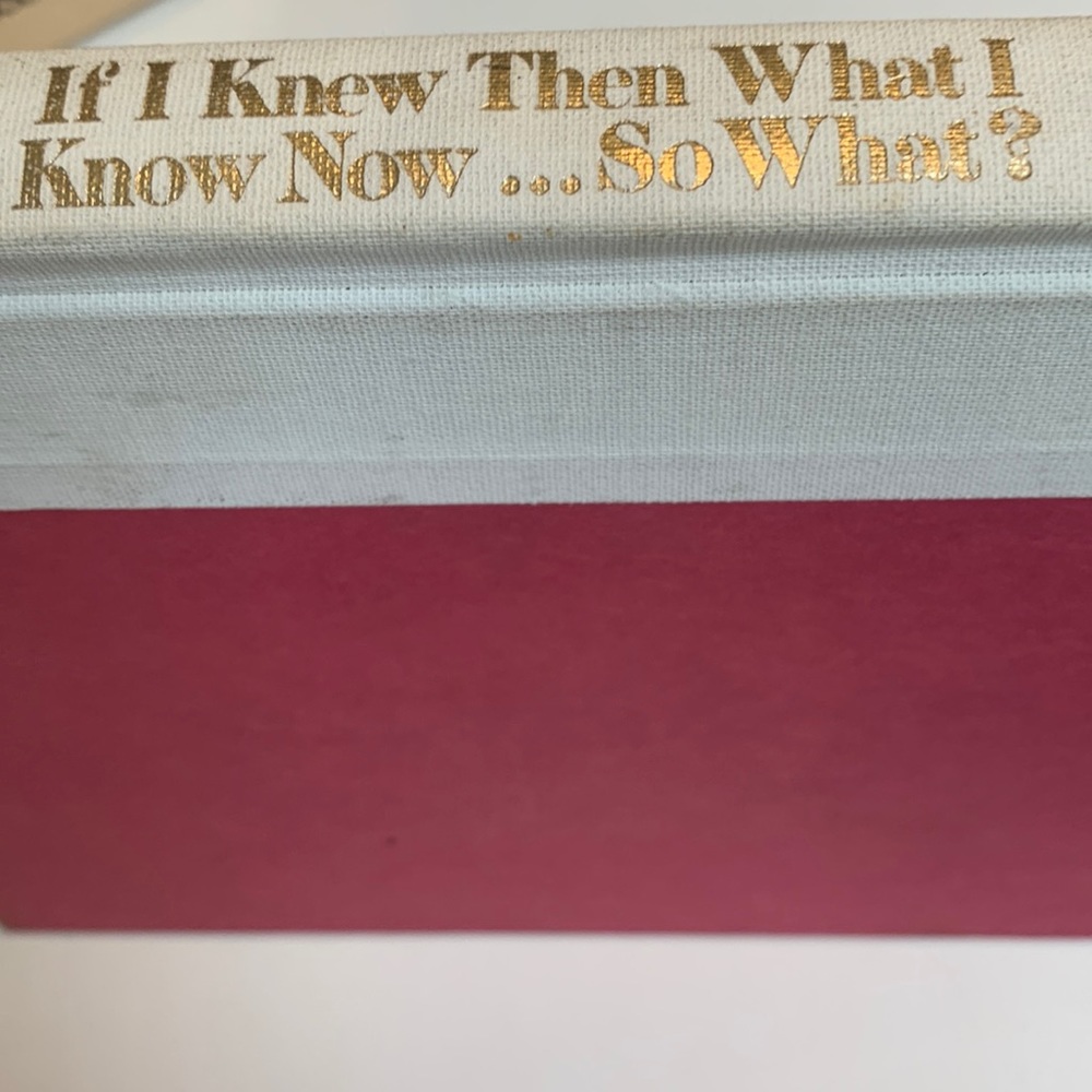 Book. If I knew then what I know now…so what